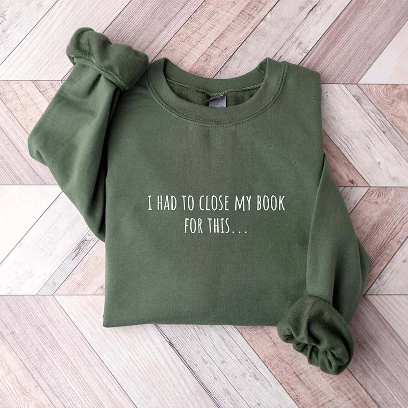 Sweatshirts for cool summers -I Had To Close My Book for This Sweatshirt